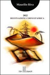 Libro "2022 Destinazione Corno d'Africa" di Maurilio Riva Libro "2022 Destinazione Corno d'Africa" di Maurilio Riva