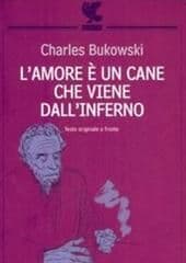 Libro "L'amore è un cane che viene dall'inferno" di Charles Bukowski Libro "L'amore è un cane che viene dall'inferno" di Charles Bukowski
