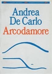 Libro "Arcodamore" di Andrea De Carlo Libro "Arcodamore" di Andrea De Carlo