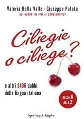 Libro "Ciliegie o ciliege? e altri 2406 dubbi della lingua italiana" di Giuseppe Patota Libro "Ciliegie o ciliege? e altri 2406 dubbi della lingua italiana" di Giuseppe Patota