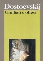 Libro "Umiliati e offesi" di Fedor Michailovic Dostoevskij Libro "Umiliati e offesi" di Fedor Michailovic Dostoevskij